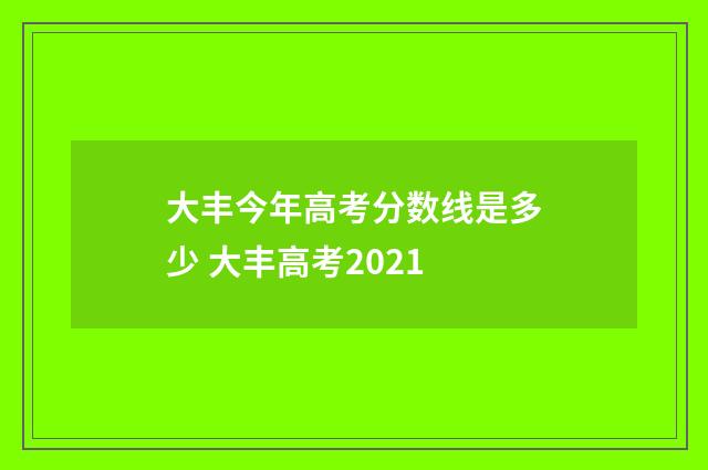 大丰今年高考分数线是多少 大丰高考2021