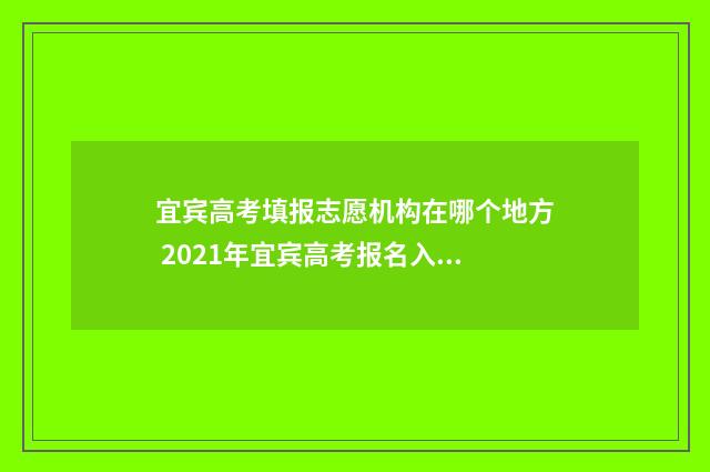宜宾高考填报志愿机构在哪个地方 2021年宜宾高考报名入口官网登录