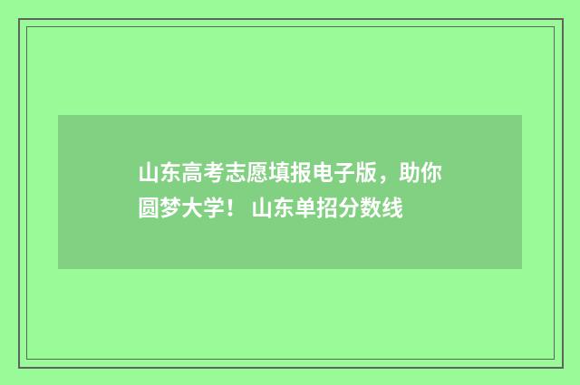 山东高考志愿填报电子版,助你圆梦大学! 山东单招分数线