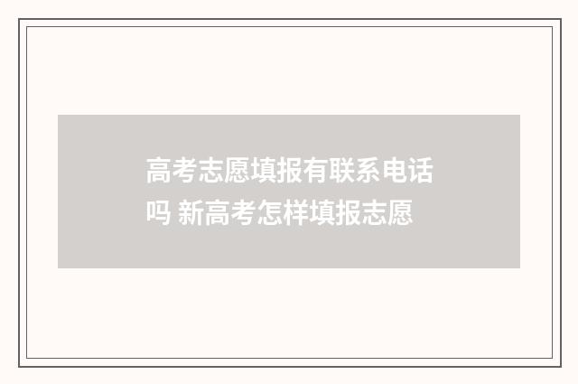 高考志愿填报有联系电话吗 新高考怎样填报志愿