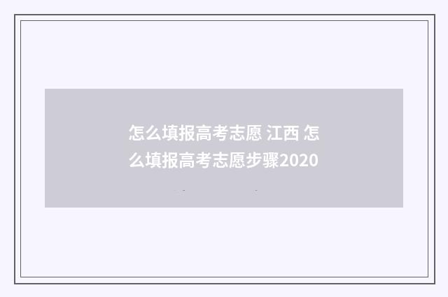 怎么填报高考志愿 江西 怎么填报高考志愿步骤2020