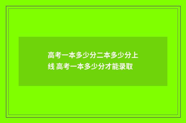 高考一本多少分二本多少分上线 高考一本多少分才能录取