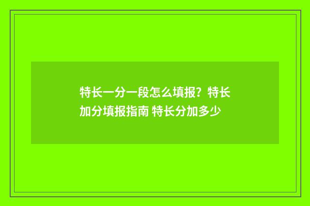 特长一分一段怎么填报？特长加分填报指南 特长分加多少
