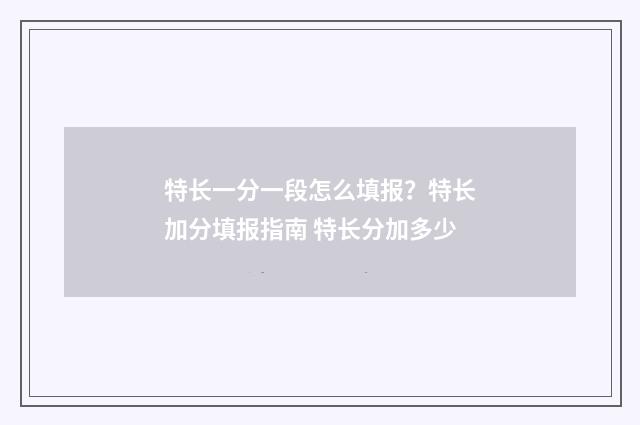 特长一分一段怎么填报？特长加分填报指南 特长分加多少