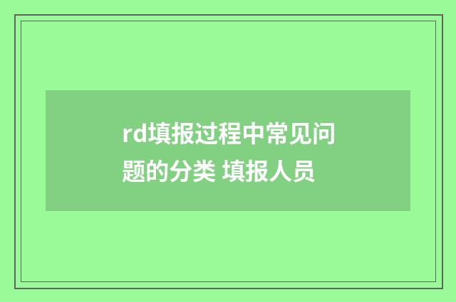 rd填报过程中常见问题的分类 填报人员