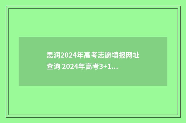 思润2024年高考志愿填报网址查询 2024年高考3+1+2