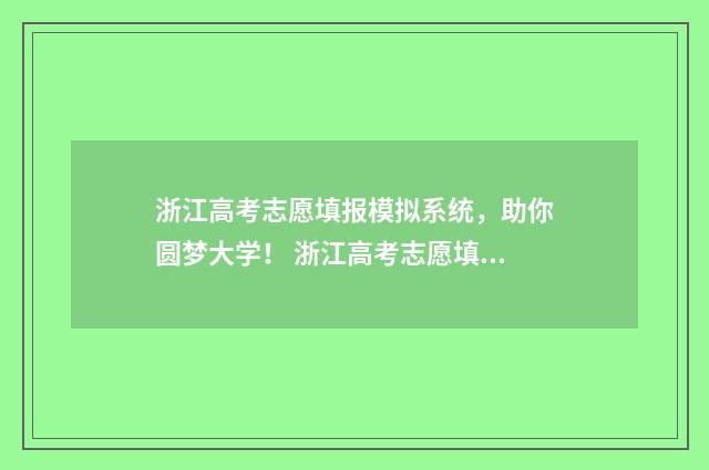 浙江高考志愿填报模拟系统，助你圆梦大学！ 浙江高考志愿填报2024
