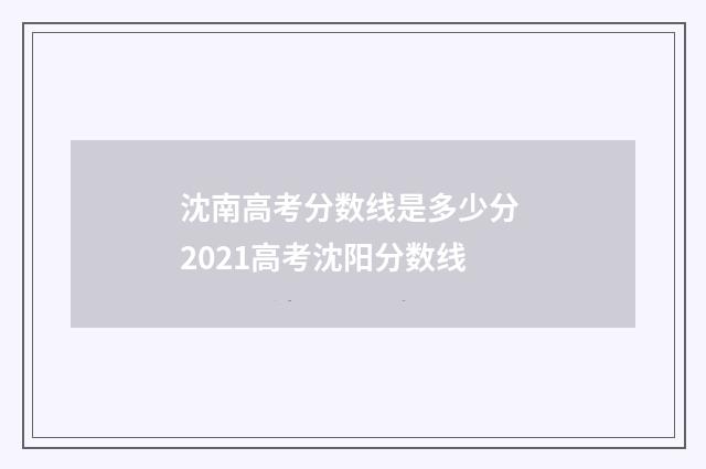 沈南高考分数线是多少分 2021高考沈阳分数线