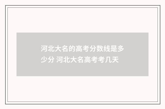 河北大名的高考分数线是多少分 河北大名高考考几天