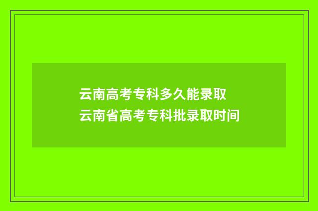 云南高考专科多久能录取 云南省高考专科批录取时间