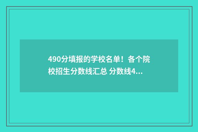490分填报的学校名单！各个院校招生分数线汇总 分数线490分的学校
