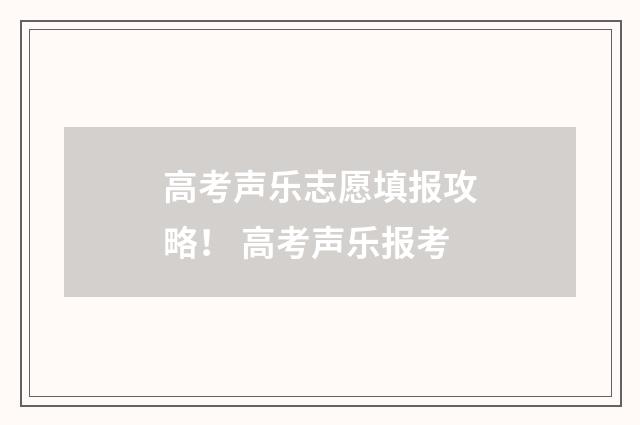 高考声乐志愿填报攻略！ 高考声乐报考