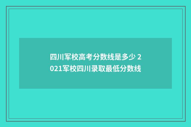 四川军校高考分数线是多少 2021军校四川录取最低分数线