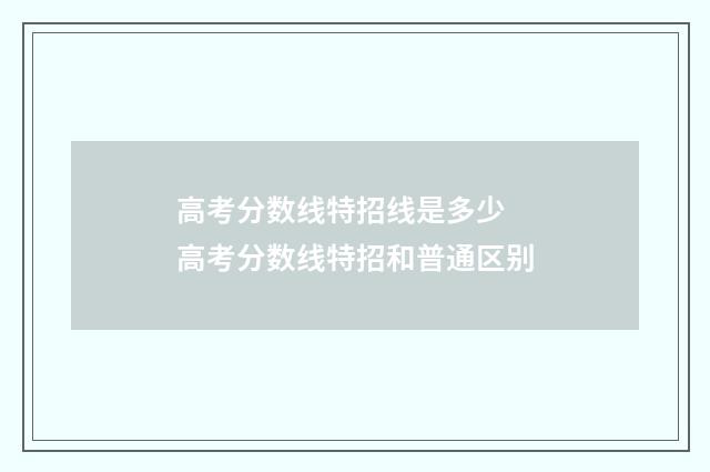 高考分数线特招线是多少 高考分数线特招和普通区别