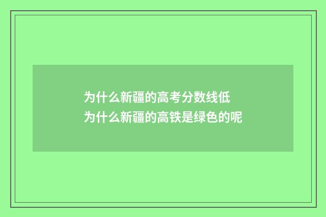 为什么新疆的高考分数线低 为什么新疆的高铁是绿色的呢
