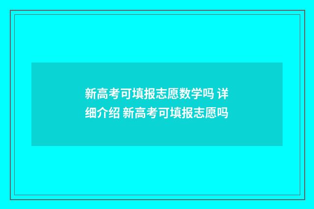 新高考可填报志愿数学吗 详细介绍 新高考可填报志愿吗
