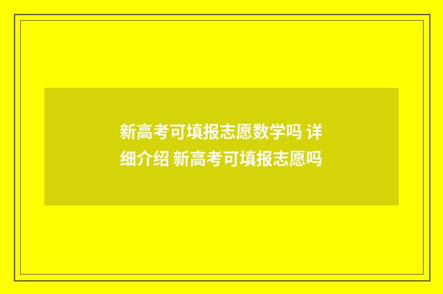 新高考可填报志愿数学吗 详细介绍 新高考可填报志愿吗
