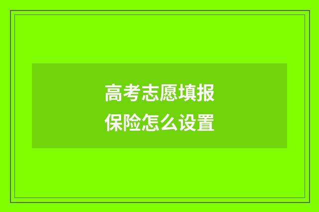 高考志愿填报保险怎么设置