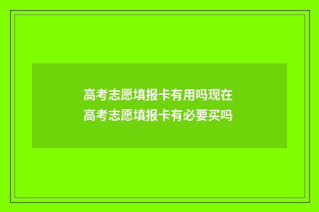 高考志愿填报卡有用吗现在 高考志愿填报卡有必要买吗