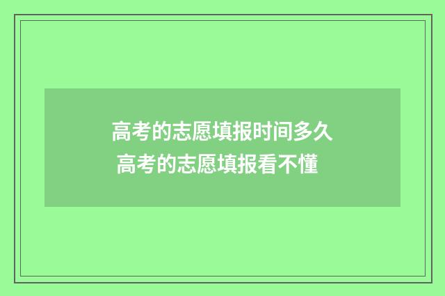 高考的志愿填报时间多久 高考的志愿填报看不懂