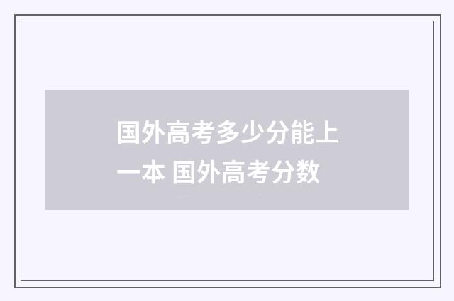 国外高考多少分能上一本 国外高考分数