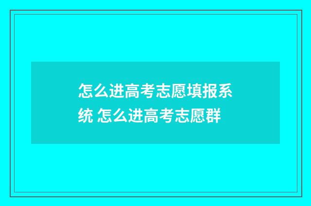 怎么进高考志愿填报系统 怎么进高考志愿群
