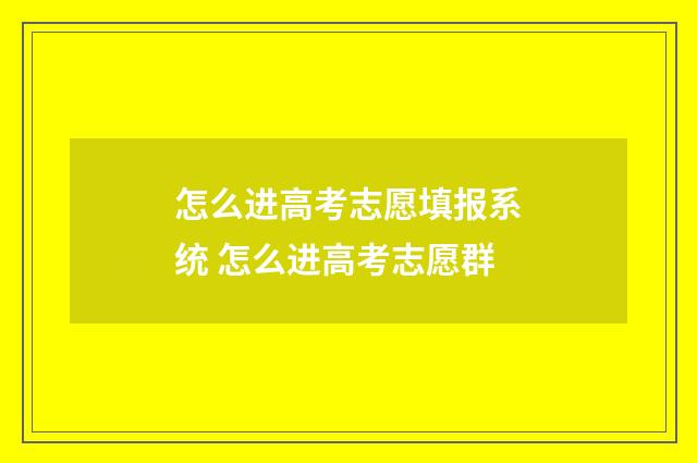 怎么进高考志愿填报系统 怎么进高考志愿群