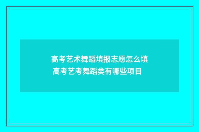高考艺术舞蹈填报志愿怎么填 高考艺考舞蹈类有哪些项目