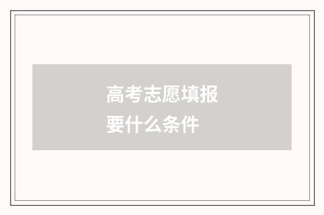 高考志愿填报要什么条件