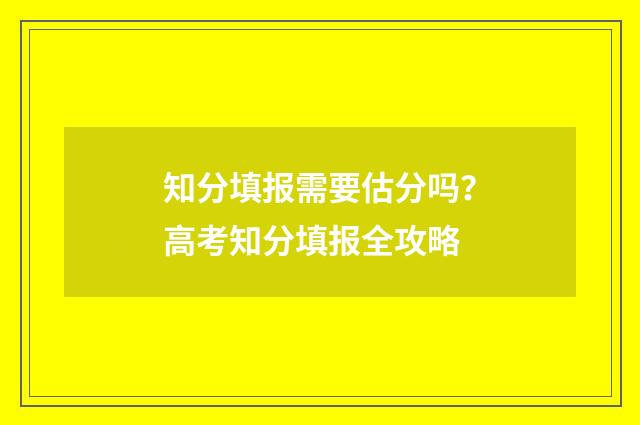 知分填报需要估分吗？高考知分填报全攻略