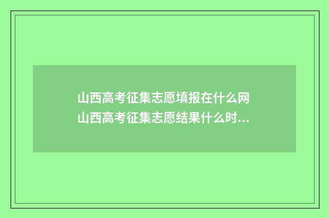 山西高考征集志愿填报在什么网 山西高考征集志愿结果什么时候出