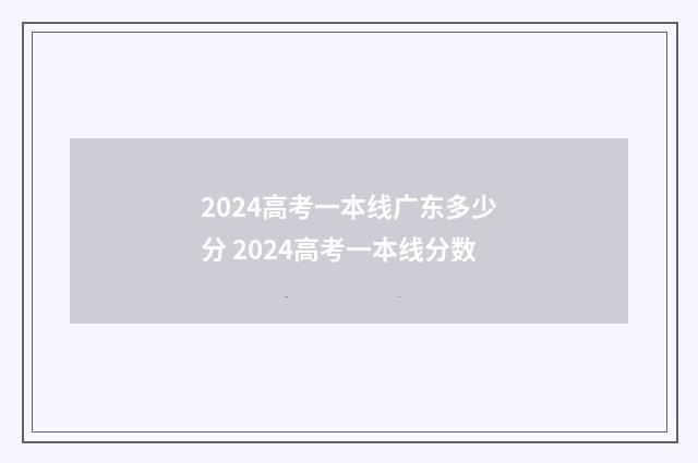 2024高考一本线广东多少分 2024高考一本线分数