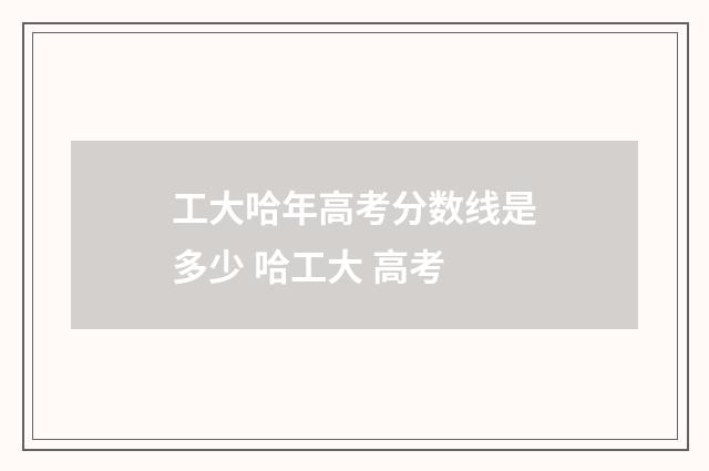 工大哈年高考分数线是多少 哈工大 高考