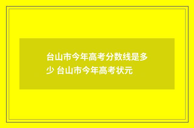 台山市今年高考分数线是多少 台山市今年高考状元