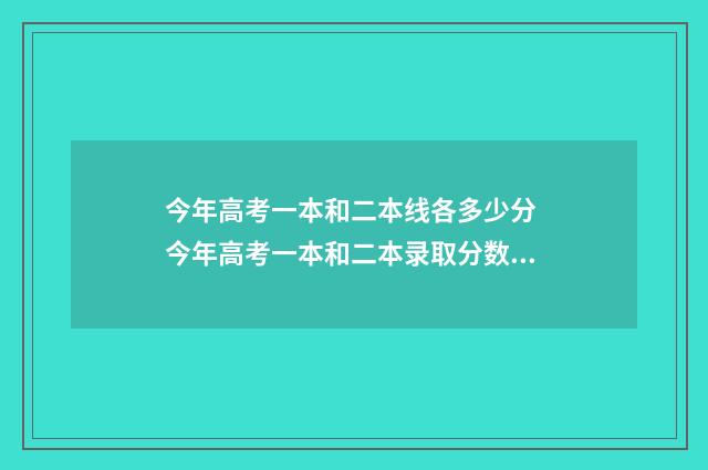 今年高考一本和二本线各多少分 今年高考一本和二本录取分数线是多少?