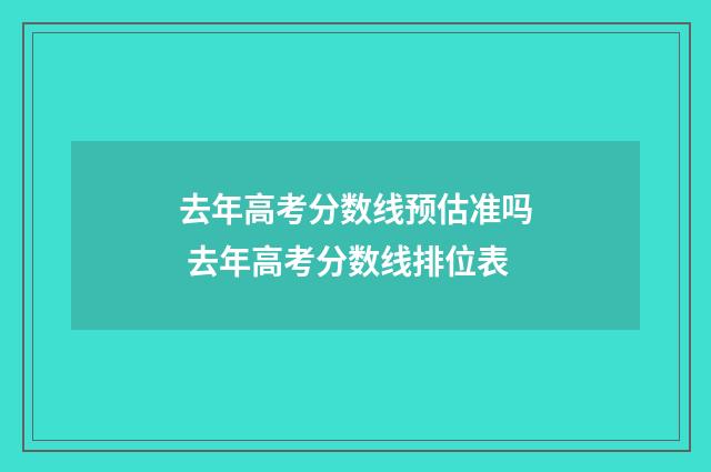 去年高考分数线预估准吗 去年高考分数线排位表