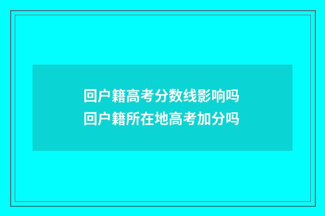 回户籍高考分数线影响吗 回户籍所在地高考加分吗