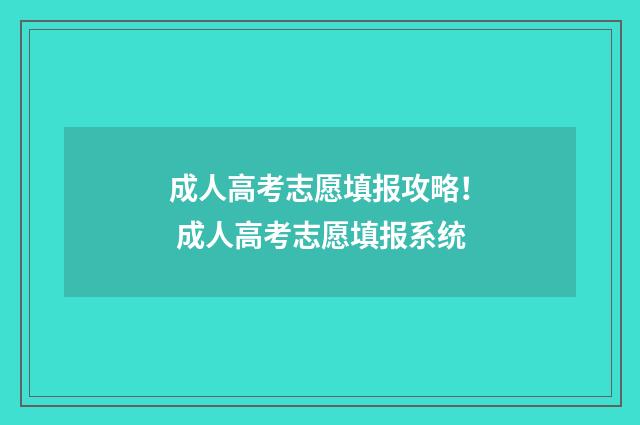 成人高考志愿填报攻略！ 成人高考志愿填报系统