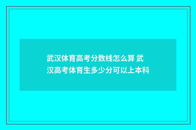 武汉体育高考分数线怎么算 武汉高考体育生多少分可以上本科