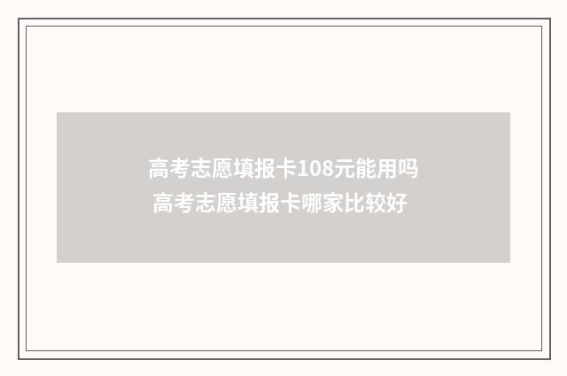 高考志愿填报卡108元能用吗 高考志愿填报卡哪家比较好