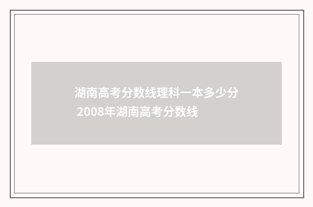湖南高考分数线理科一本多少分 2008年湖南高考分数线
