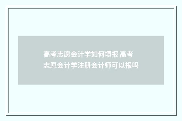 高考志愿会计学如何填报 高考志愿会计学注册会计师可以报吗