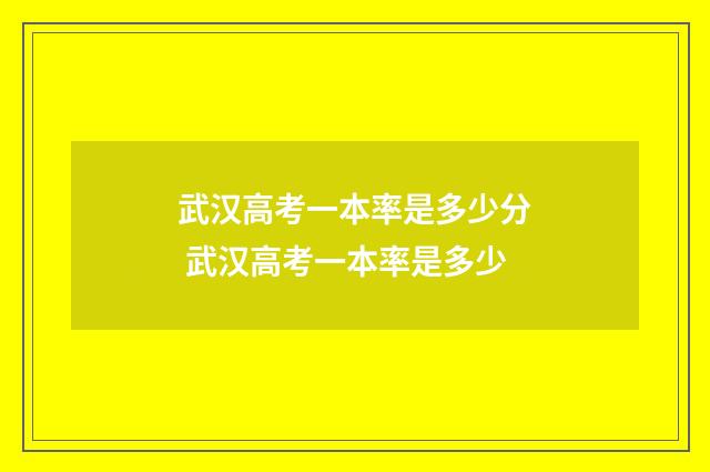 武汉高考一本率是多少分 武汉高考一本率是多少