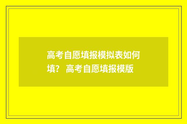 高考自愿填报模拟表如何填? 高考自愿填报模版
