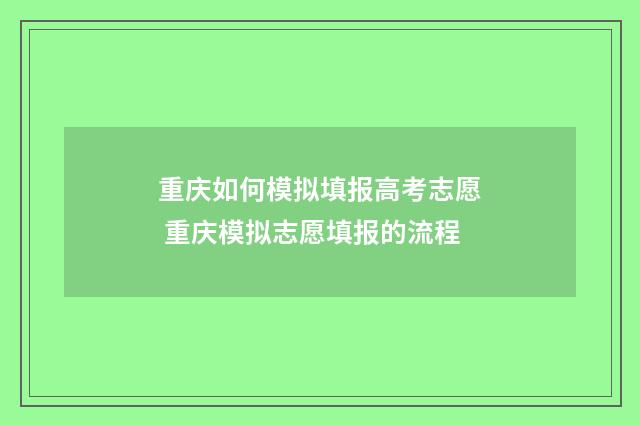 重庆如何模拟填报高考志愿 重庆模拟志愿填报的流程