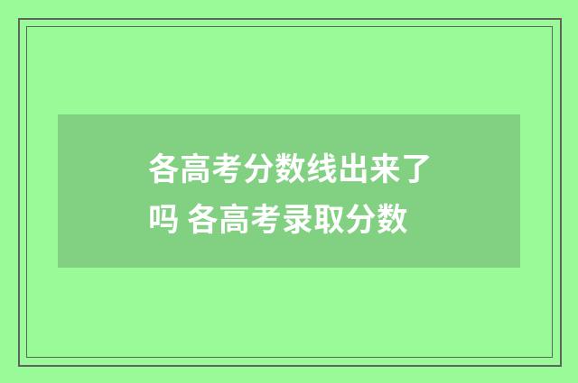 各高考分数线出来了吗 各高考录取分数
