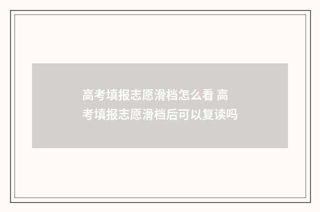 高考填报志愿滑档怎么看 高考填报志愿滑档后可以复读吗