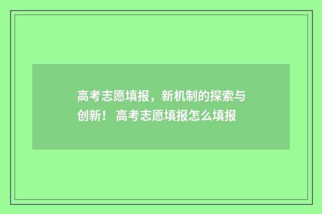 高考志愿填报，新机制的探索与创新！ 高考志愿填报怎么填报