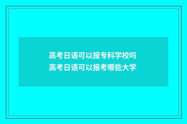 高考日语可以报专科学校吗 高考日语可以报考哪些大学