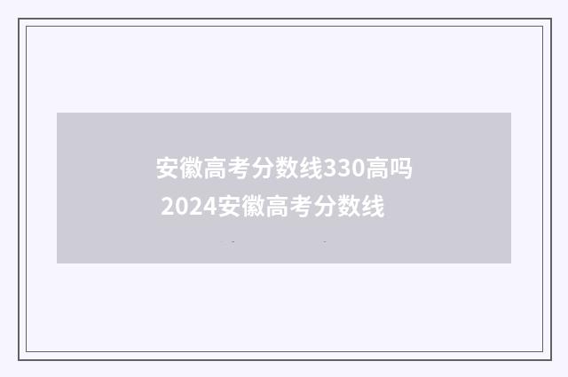 安徽高考分数线330高吗 2024安徽高考分数线
